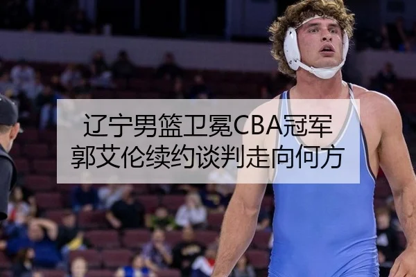 辽宁男篮卫冕CBA冠军 郭艾伦续约谈判走向何方