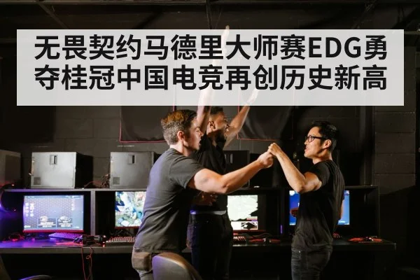 无畏契约马德里大师赛EDG勇夺桂冠中国电竞再创历史新高