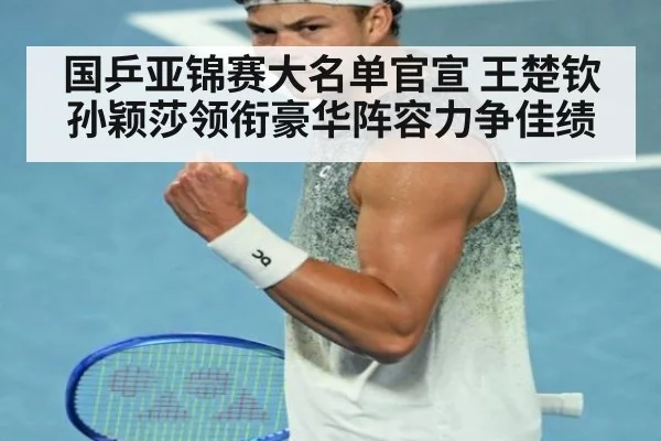 国乒亚锦赛大名单官宣 王楚钦孙颖莎领衔豪华阵容力争佳绩